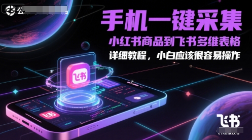 手机一键采集小红书商品到飞书多维表格，详细教程，小白应该很容易操作-学习笔记资源库