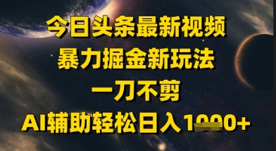 今日头条最新美女视频暴力掘金新玩法，一刀不剪，AI辅助轻松日入1k+-学习笔记资源库