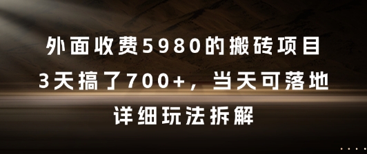 外面收费5980的搬砖项目，3天搞了7张+，当天可落地，详细玩法拆解【揭秘】-学习笔记资源库