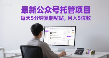 最新公众号托管项目，每天5分钟复制粘贴，月入5位数【揭秘】-学习笔记资源库