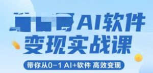 AI软件变现实战课，带你从0-1 Al+软件 高效变现-学习笔记资源库