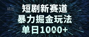 短剧新赛道，暴力掘金玩法，单日1k+【揭秘】-学习笔记资源库