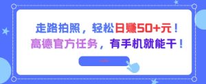 走路拍照，轻松日入50+!高德官方任务，有手机就能干-学习笔记资源库