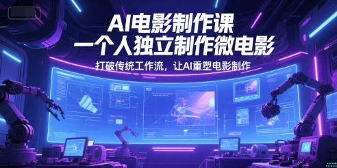 AI电影制作课，一个人独立制作微电影，打破传统工作流，让AI重塑电影制作-学习笔记资源库