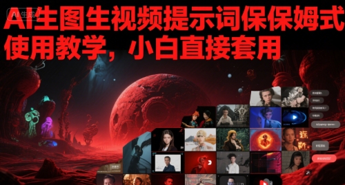 AI生图生视频提示词保姆式使用教学，小白直接套用-学习笔记资源库
