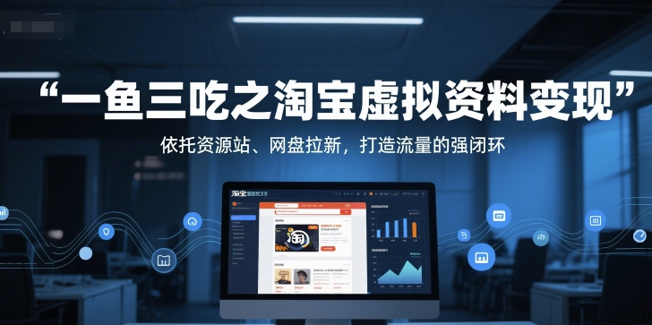 一鱼三吃之淘宝虚拟资料变现，依托资源站、网盘拉新，打造流量的强闭环-学习笔记资源库