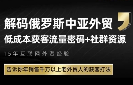 俄罗斯中亚外贸低成本获客流，告诉你年销售千万以上老外贸人的获客打法-学习笔记资源库
