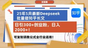 25年5月最新Deepseek批量做知乎长文,日引300+创业粉,日入1k+,可复制调教公式全行业适用-学习笔记资源库