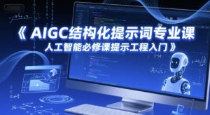 AIGC结构化提示词专业课，人工智能必修课提示工程入门-学习笔记资源库