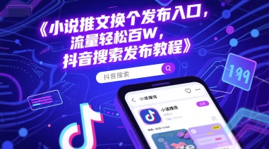 小说推文换个发布入口，流量轻松百W，抖音搜索发布教程-学习笔记资源库