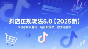 抖店正规玩法5.0【2025新】抖音小店从基础、运营到爆单,你值得拥有-学习笔记资源库