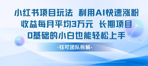 适合小白操作的小红书新项目，利用AI快速涨粉，收益每月平均1W+-学习笔记资源库
