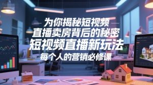 为你揭秘短视频直播卖房背后的秘密，短视频直播新玩法，每个人的营销必修课-学习笔记资源库
