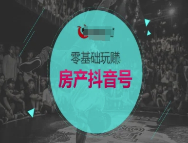 零基础玩转房产抖音号-抖音卖房教程-学习笔记资源库