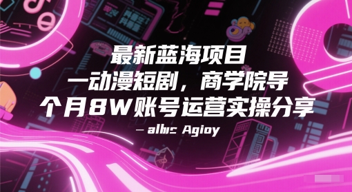 最新蓝海项目动漫短剧，商学院导师单抖音号一个月8W账号运营实操分享-学习笔记资源库
