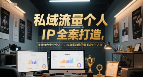 私域流量个人IP全案打造，打造特色专业个人IP，未来最值钱的是你的个人IP-学习笔记资源库