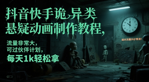 抖音快手诡异类悬疑动画制作教程，流量非常大，可过伙伴计划，每天1k轻松拿-学习笔记资源库