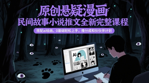原创悬疑漫画民间故事小说推文全新完整课程， 搭配ai绘画，0基础轻松上手，撸分成和伙伴计划-学习笔记资源库