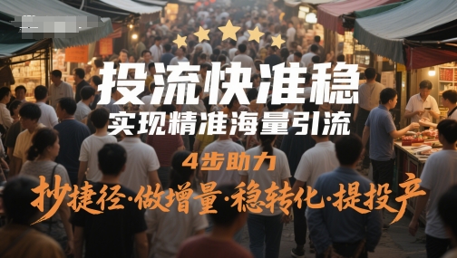投流快准稳，实现精准海量引流，4步助力，抄捷径·做增量·稳转化·提投产-学习笔记资源库
