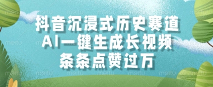 抖音沉浸式历史赛道，AI一键生成长视频，条条点赞过W【揭秘】-学习笔记资源库