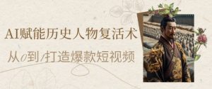 AI赋能历史人物复活术:从0到1打造爆款短视频,7天涨粉10W,小白也能月入过1W-学习笔记资源库