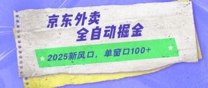 2025新风口,京东外卖全自动掘金,单窗口100+【揭秘】-学习笔记资源库