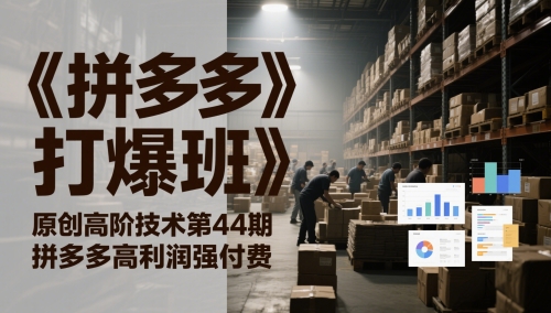 《拼多多打爆班》原创高阶技术第44期，拼多多高利润强付费-学习笔记资源库