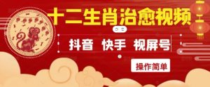 疯狂火爆!抖音,小红书,视频号十二生肖治愈的视频,轻松制作+快速拿到结果-学习笔记资源库