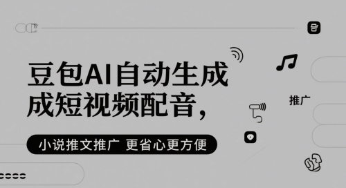 豆包AI自动生成短视频配音，小说推文推广更省心更方便-学习笔记资源库
