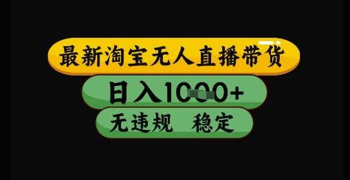最新淘宝无人直播带货独家技术，日入1k+，无违规无封号，操作简单，长期稳定【揭秘】-学习笔记资源库