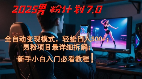 2025男粉计划7.0，全自动变现模式，轻松日入5张+，新手小白必看课程-学习笔记资源库