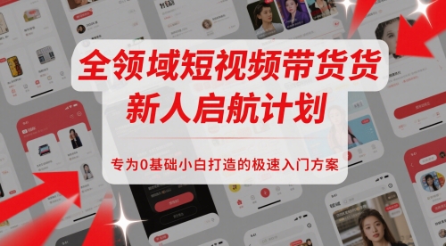 全领域短视频带货新人启航计划，专为0基础小白打造的极速入门方案-学习笔记资源库
