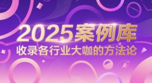 2025案例库,收录各行业大咖的方法论-学习笔记资源库