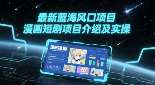 最新蓝海风口项目，漫画短剧项目介绍及实操-学习笔记资源库