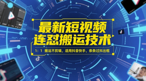 最新短视频连怼搬运技术 1：1搬运不剪辑，适用抖音快手，条条过抖出框-学习笔记资源库