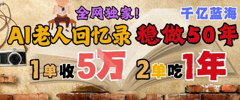 AI帮老人写回忆录，可以稳做50年的蓝海赛道，一单收2-3W，2单吃一年，长久可持续-学习笔记资源库