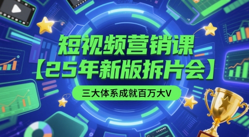 短视频营销课【25年新版拆片会】三大体系成就百万大V，包含正课、拆片会、手把手教学直播课等-学习笔记资源库
