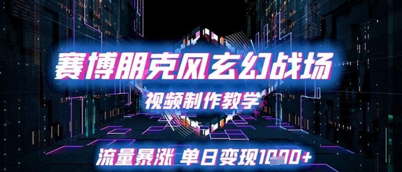 赛博朋克风玄幻战场视频制作教学，流量暴涨单日变现1k+-学习笔记资源库