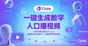 一键生成数字人口播视频,手把手教你用扣子Coze搭建自动生成数字人口播视频的智能体-学习笔记资源库