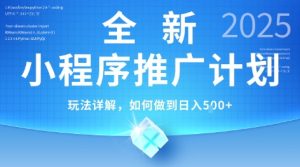 2025年最新小程序推广计划，简单操作，独家技术，日均5张+【揭秘】-学习笔记资源库