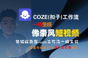 COZE(扣子)工作流一键生成像素风短视频，保姆级教程，零基础快速入门-学习笔记资源库