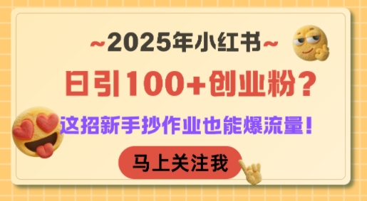 2025年小红书日引100+创业粉？这招新手抄作业也能爆流量！-学习笔记资源库