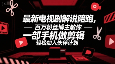 最新电视剧解说陪跑，百万粉丝博主教你一部手机做剪辑，轻松加入伙伴计划-学习笔记资源库