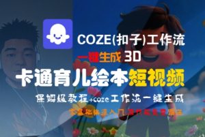 COZE(扣子)工作流一键生成3D卡通育儿绘本短视频，全流程保姆级教学-学习笔记资源库