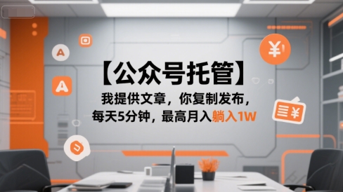 【公众号托管 】我提供文章，你复制发布，每天5分钟，最高月入躺入1W【揭秘】-学习笔记资源库