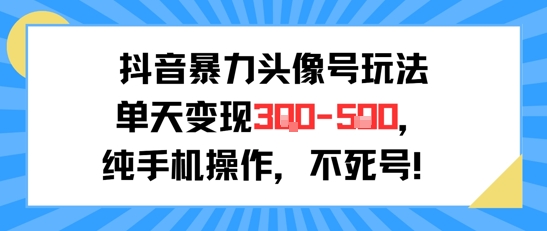 抖音暴力头像号玩法，单天变现3-5张纯手机操作，小白也能行-学习笔记资源库