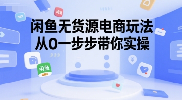 闲鱼无货源电商玩法，从0一步步带你实操-学习笔记资源库