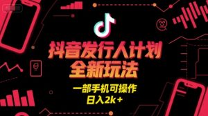 抖音发行人计划全新玩法,一部手机可操作,日入2k+【揭秘】-学习笔记资源库