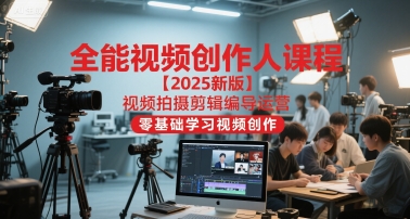 全能视频创作人课程【2025新版】视频拍摄剪辑编导运营，零基础学习视频创作-学习笔记资源库