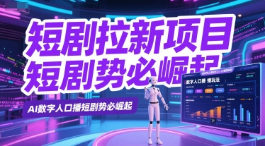 短剧拉新项目之数字人口播玩法，AI数字人口播短剧势必崛起-学习笔记资源库